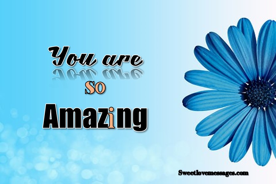 You Are An Amazing Person Quotes For Someone Special Sweet Love Messages