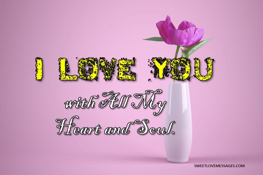 I Love You With All My Heart And Soul Quotes Sweet Love Messages